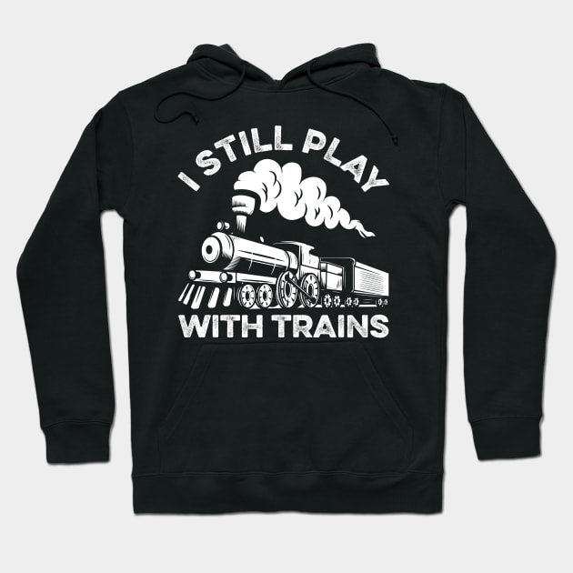 I Still Play With Trains Funny Train Lover Hoodie by LawrenceBradyArt